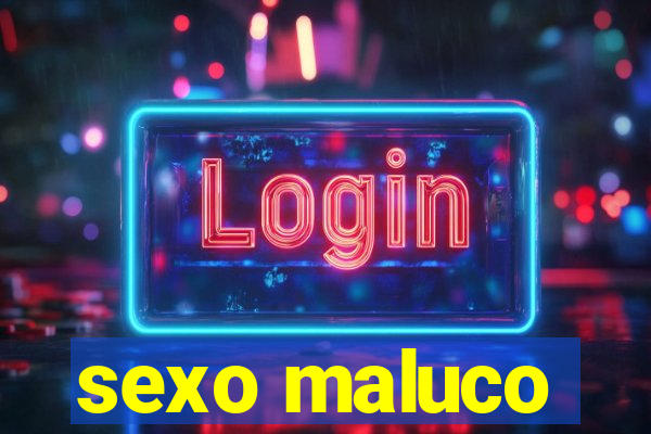 sexo maluco